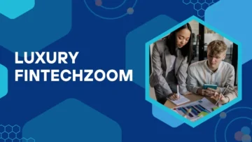 Luxury FintechZoom: Innovation and Luxury Combined